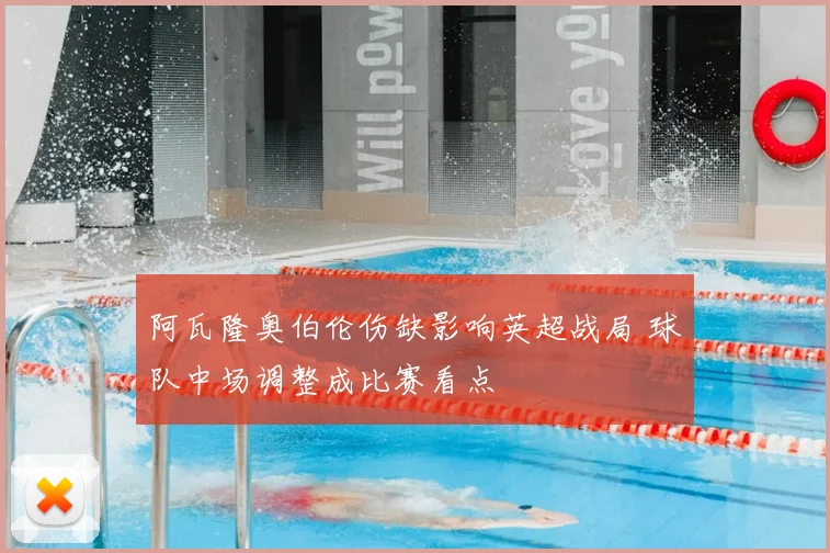 阿瓦隆奥伯伦伤缺影响英超战局 球队中场调整成比赛看点