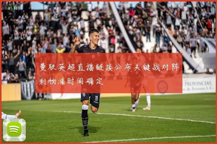 曼联英超直播链接公布关键战对阵利物浦时间确定