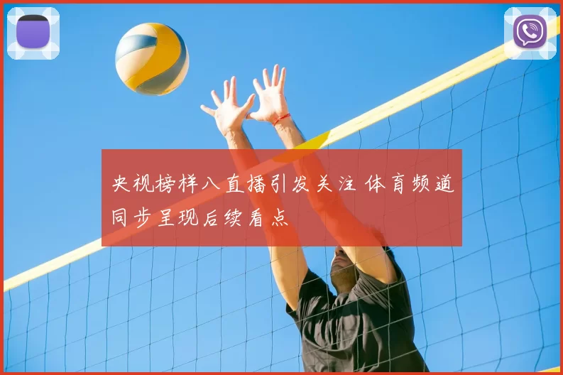 央视榜样八直播引发关注 体育频道同步呈现后续看点