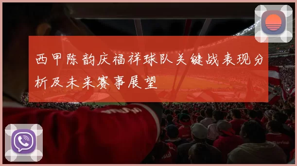 西甲陈韵庆福祥球队关键战表现分析及未来赛事展望