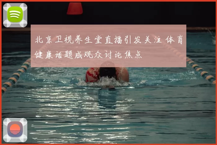 北京卫视养生堂直播引发关注 体育健康话题成观众讨论焦点