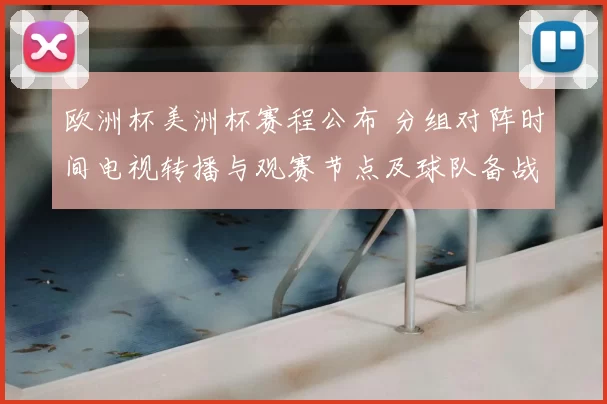 欧洲杯美洲杯赛程公布 分组对阵时间电视转播与观赛节点及球队备战安排