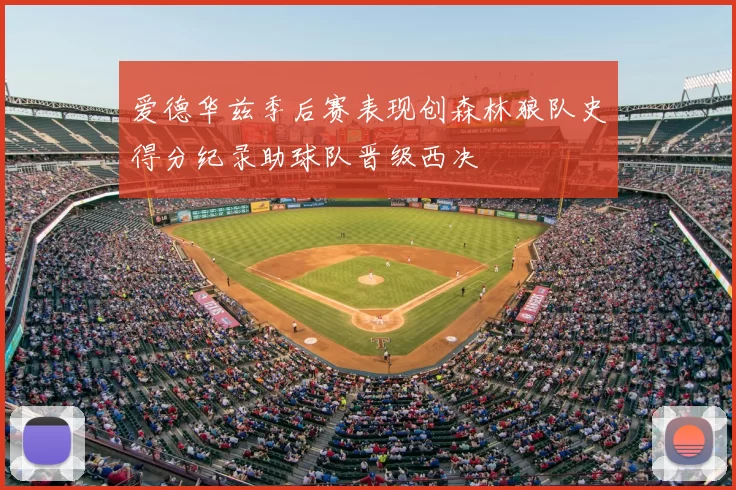 爱德华兹季后赛表现创森林狼队史得分纪录助球队晋级西决